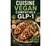 Cuisine Vegan Compatible GLP-1: 60 recettes riches en protéines végétales et en fibres pour petites portions équilibrées