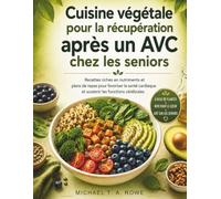 Cuisine végétale pour la récupération après un AVC chez les seniors: Recettes riches en nutriments et plans de repas pour favoriser la santé cardiaque et soutenir les fonctions cérébrales