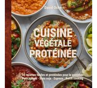Cuisine végétale protéinée: 50 recettes faciles et protéinées pour le quotidien - Petit budget · Sans soja · Express · Batch cooking