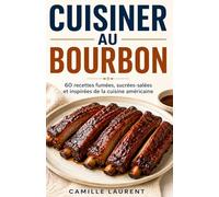 Cuisiner au Bourbon: 60 recettes fumées, sucrées-salées et inspirées de la cuisine américaine