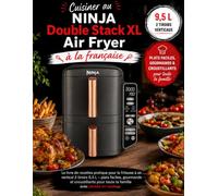 Cuisiner au Ninja Double Stack XL Air Fryer à la française: Le livre de recettes pratique pour la friteuse à air vertical 2 tiroirs 9,5 L - plats ... pour toute la famille avec photos en couleur