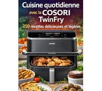 Cuisiner au Quotidien avec le COSORI TwinFry : 350 Recettes délicieuses et Légères