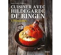 Cuisiner avec Hildegarde de Bingen: 170 recettes