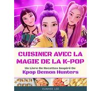 Cuisiner avec la Magie de la K-Pop: Un Livre de Recettes Inspiré de Kpop Demon Hunters