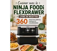 Cuisiner avec le Ninja Foodi FlexDrawer: Livre de Recettes - 360 Recettes Simples, Rapides et Gourmandes