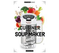 Cuisiner avec un Soup Maker: Plus de 140 recettes saines et hyper faciles !