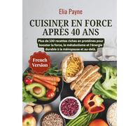 Cuisiner en force après 40 ans: Plus de 130 recettes riches en protéines pour booster la force, le métabolisme et l'énergie durable à la ménopause et au-delà.
