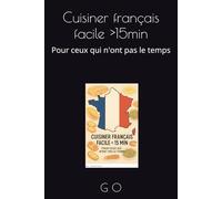 Cuisiner français facile >15min: Pour ceux qui n'ont pas le temps