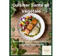 Cuisiner Santé et Végétale: Sans Gluten - Anti-Inflammatoire - Indice Glycémique Bas