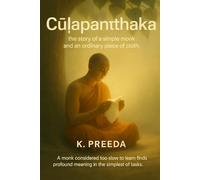 Cūḷapanthaka: A monk considered too slow to learn finds profound meaning in the simplest of tasks. (The Awakened Legacy: Chronicles of Noble Lives Across Time)