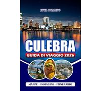 CULEBRA GUIDA DI VIAGGIO 2026: Guida essenziale al paradiso nascosto delle isole di Porto Rico: spiagge, attività, trasporti, ristoranti, alloggi e consigli pratici