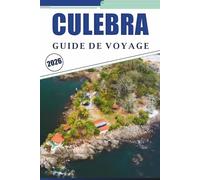 CULEBRA GUIDE DE VOYAGE 2026: Explorer le paradis insulaire de Porto Rico, ses plages immaculées, les activités de plein air, la street food, la vie ... conseils pratiques pour tous les voyageurs.