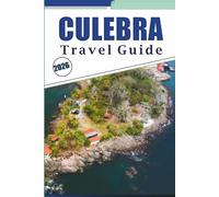 CULEBRA TRAVEL GUIDE 2026: Exploring Puerto Rico's Island Paradise, Pristine Beaches, Outdoor Activities, Street Food, Nightlife, Local Culture and Practical Tips for Every Travelers.