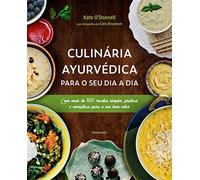 Culinária Ayurvédica para o seu dia a dia: Com mais de 100 receitas simples, práticas e energéticas para o seu bem-estar