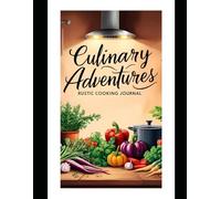 Culinary Adventures: A Rustic Cooking Journal