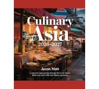 CULINARY ASIA 2026-2027: A Region-by-Region Journey Through Asia’s Iconic Flavors, Hidden Eats, and World-Class Dining Experiences