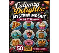 Culinary Delights: Mystery Mosaic Color by Number: A Relaxing Activity Book Featuring Delicious Treats, Kitchen Classics, and Sweet Confections for Adults and Teens