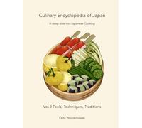 Culinary Encyclopedia of Japan Vol. 2 Tools, Techniques, Traditions: A deep dive into Japanese Cooking