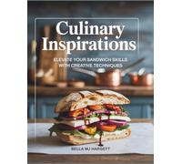 Culinary Inspirations: Elevate Your Sandwich Skills with Creative Techniques - Bella MJ Hargett