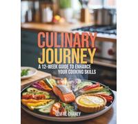Culinary Journey: A 12-Week Guide to Enhance Your Cooking Skills - Levi RL Chaney