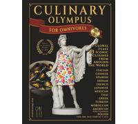 Culinary Olympus. For Omnivores: A Global Feast of 13 Iconic Cuisines: Traditional Italian, Mediterranean and Greek Gourmet Recipes for the Modern Home