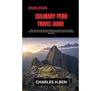 CULINARY PERU TRAVEL GUIDE: Savor the Flavors of a World-Renowned Cuisine from Coastal Ceviche and Andean Super foods to Amazonian Ingredients, ... and Lima’s Award-Winning Restaurants.