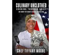 Culinary Unclothed Cooking Through Grief: An Army Veteran’s Guide To Healing