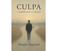 Culpa - o Caminho para Redenção: Aprender a continuar sem se abandonar