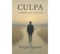 Culpa - o Caminho para Redenção: Aprender a continuar sem se abandonar (Coleção: Uma Travessia para Permanecer Humano)