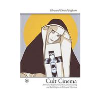 Cult Cinema: A Personal Exploration of Sects, Brainwashing and Bad Religion in Film and Television