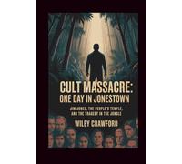 Cult Massacre: One Day In Jonestown: Jim Jones, The People’s Temple, And The Tragedy In The Jungle