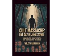 Cult Massacre: One Day In Jonestown: Jim Jones, The People’s Temple, And The Tragedy In The Jungle