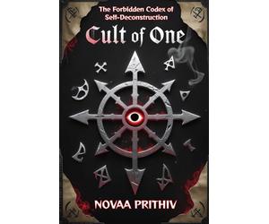 Cult of One: The Forbidden Codex of Self-Deconstruction: A Metaphysical Scripture of Rebellion, Transformation, and Truth Beyond Obedience: 7 (THE NOVAA PRITHIV MASTER SELF-HELP SERIES)