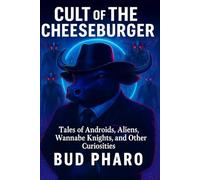Cult of the Cheeseburger: Tales of Androids, Aliens, Wannabe Knights and Other Curiosities