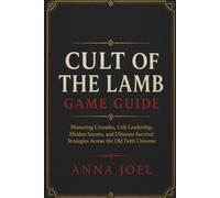 CULT OF THE LAMB GAME GUIDE: Mastering Crusades Cult Leadership Hidden Secrets and Ultimate Survival Strategies Across the Old Faith Universe