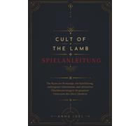 CULT OF THE LAMB SPIELANLEITUNG: Die Kunst der Kreuzzüge, der Kultführung, verborgener Geheimnisse und ultimativer Überlebensstrategien im gesamten Universum des Alten Glaubens