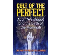 Cult of the Perfect: Adam Weishaupt and the Birth of the Illuminati