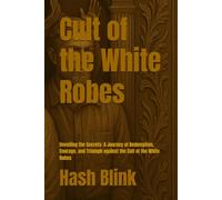 Cult of the White Robes: Unveiling the Secrets: A Journey of Redemption, Courage, and Triumph against the Cult of the White Robes