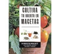 Cultiva tu huerto en macetas: 30 proyectos infalibles para pequeños jardines, balcones y terrazas (LAROUSSE - Libros Ilustrados/ Prácticos - Ocio y naturaleza - Jardinería)