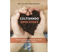 Cultivando emociones. Propuestas prácticas de educación emocional para educadores y familias | Mª Carmen Saez Moreno