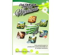 Cultivando en la tierra mexicana: Guía práctica para la producción autosustentable en el campo mexicano