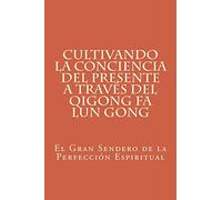 Cultivando la Conciencia del Presente a través del Qigong Fa Lun Gong: El Gran Sendero de la Perfección Espiritual: Volume 2