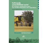 Cultivando Sostenibilidad Social. Un enfoque comparativo para una mirada integradora de la agricultura: 21 (Monografías de Historia Rural)