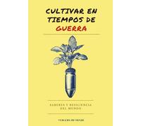 Cultivar en tiempos de guerra: Saberes y resiliencia del mundo (Conocimientos agricoles del mundo)