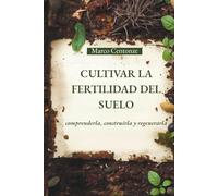 CULTIVAR LA FERTILIDAD DEL SUELO: comprenderla, construirla y regenerarla