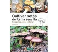 Cultivar setas de forma sencilla: Guía para exterior e interior: 8 (Saber Hacer)
