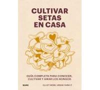 Cultivar setas en casa: Guía completa para conocer, cultivar y amar los hongos