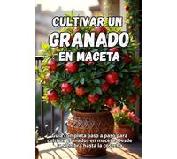 Cultivar un granado en maceta: Guía completa paso a paso para cultivar granados en maceta: Desde la siembra hasta la cosecha