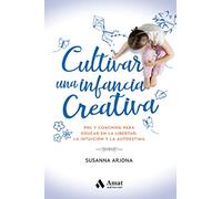 Cultivar Una Infancia Creativa - Pnl & Coaching Para Educar En La Libertad, La Intuicion Y La Autoestima: PNL & coaching para educar en la libertad, la intuición y la autoestima (AMAT)