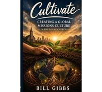 Cultivate: Creating a Global Missions Culture in the Local Church